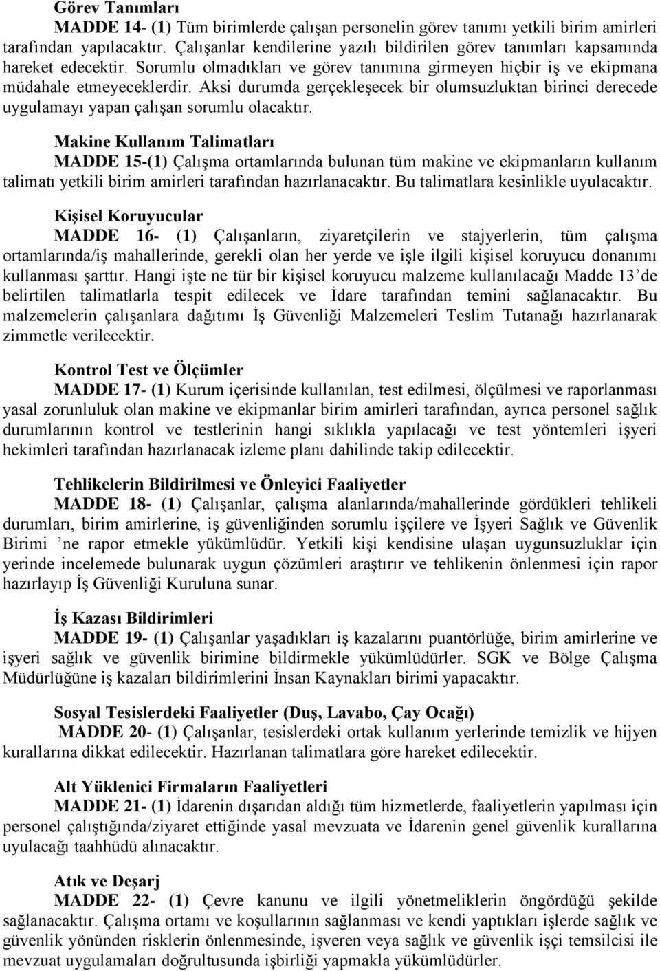 Aksi durumda gerçekleşecek bir olumsuzluktan birinci derecede uygulamayı yapan çalışan sorumlu olacaktır.