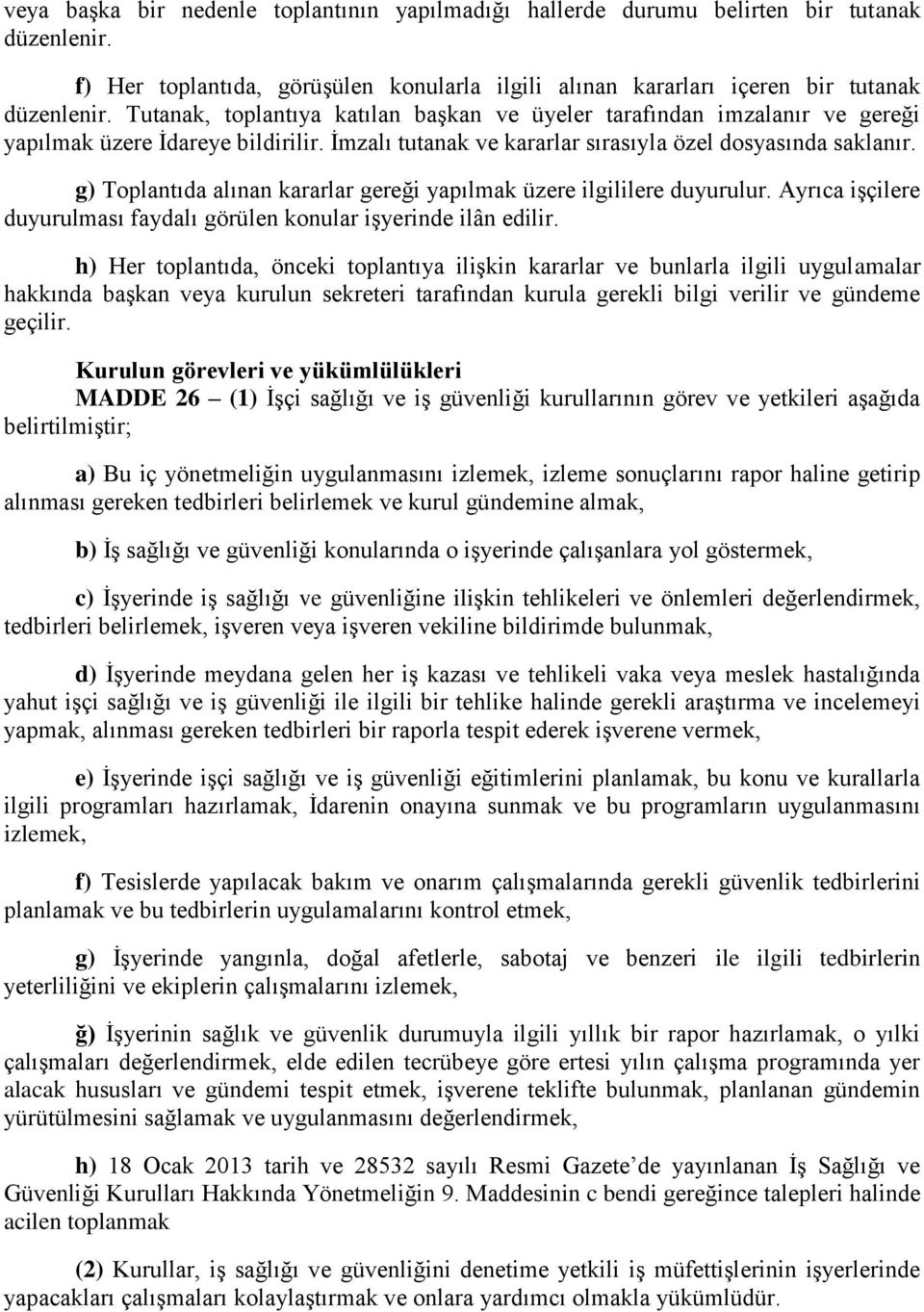 g) Toplantıda alınan kararlar gereği yapılmak üzere ilgililere duyurulur. Ayrıca işçilere duyurulması faydalı görülen konular işyerinde ilân edilir.