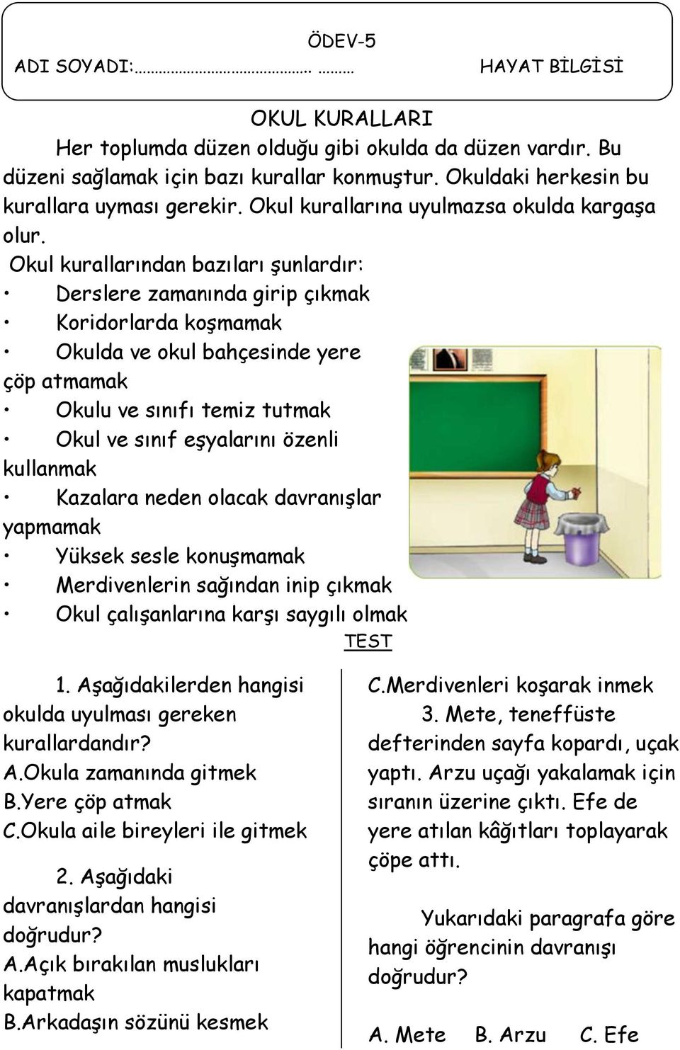 Okul kurallarından bazıları şunlardır: Derslere zamanında girip çıkmak Koridorlarda koşmamak Okulda ve okul bahçesinde yere çöp atmamak Okulu ve sınıfı temiz tutmak Okul ve sınıf eşyalarını özenli