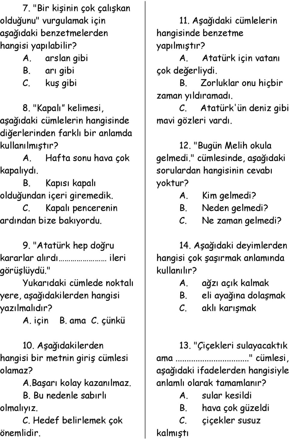 Kapalı pencerenin ardından bize bakıyordu. 9. "Atatürk hep doğru kararlar alırdı ileri görüşlüydü." Yukarıdaki cümlede noktalı yere, aşağıdakilerden hangisi yazılmalıdır? A. için B. ama C. çünkü 10.