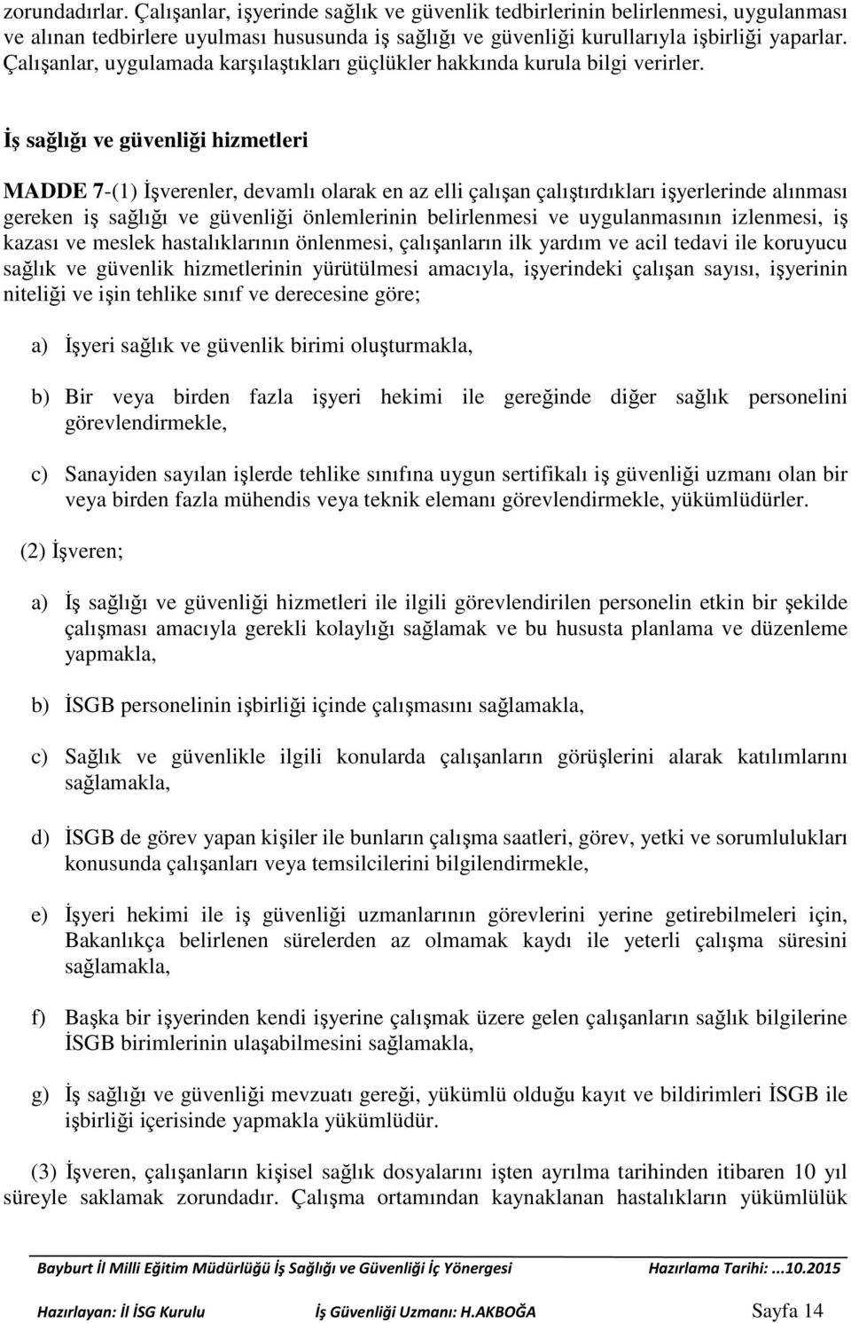 İş sağlığı ve güvenliği hizmetleri MADDE 7-(1) İşverenler, devamlı olarak en az elli çalışan çalıştırdıkları işyerlerinde alınması gereken iş sağlığı ve güvenliği önlemlerinin belirlenmesi ve