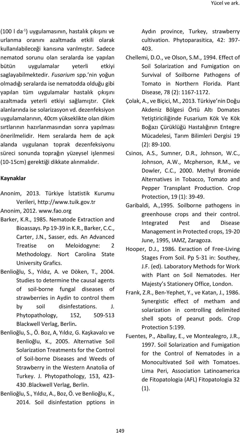 nin yoğun olmadığı seralarda ise nematodda olduğu gibi yapılan tüm uygulamalar hastalık çıkışını azaltmada yeterli etkiyi sağlamıştır. Çilek alanlarında ise solarizasyon vd.