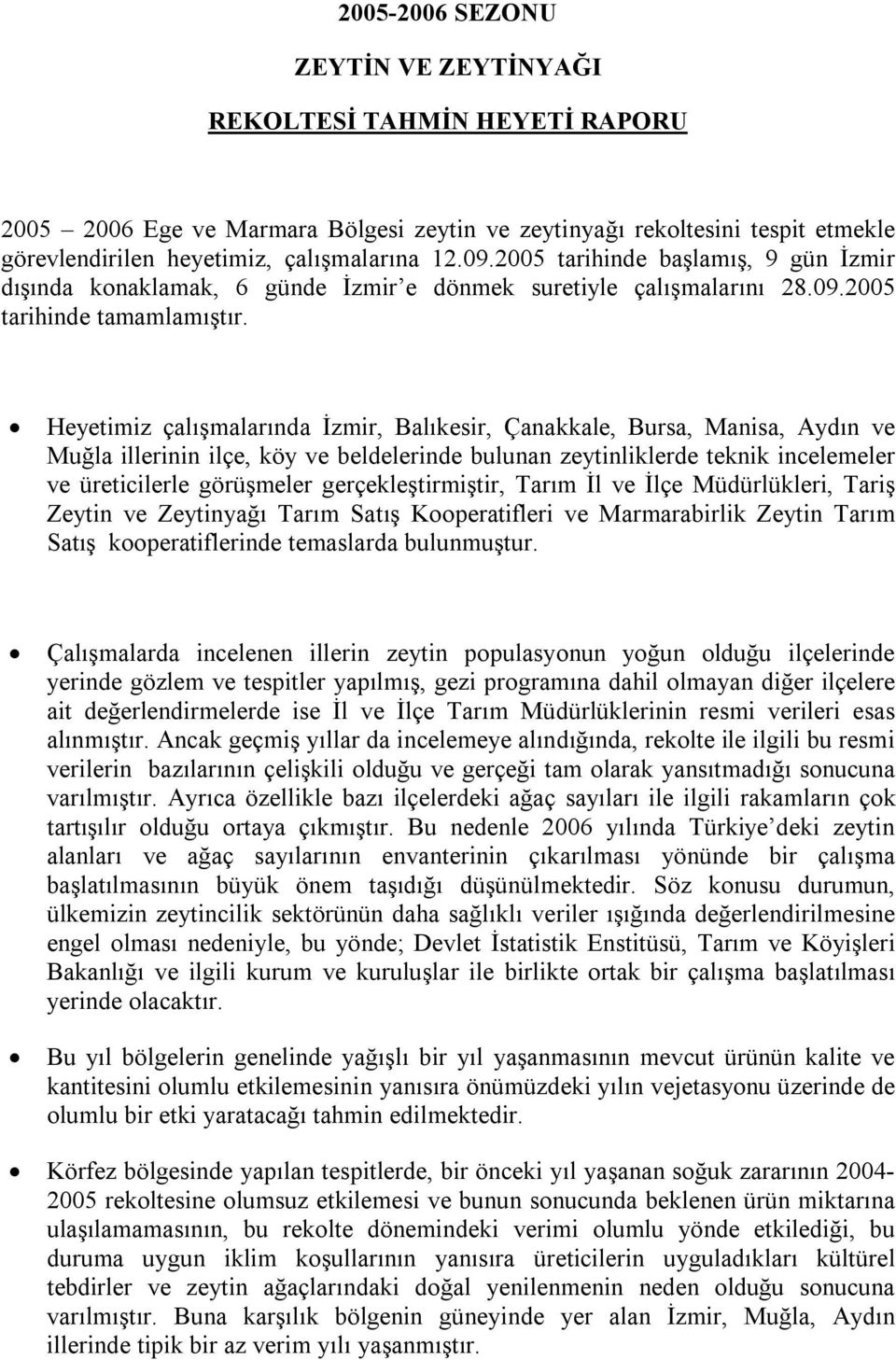 Heyetimiz çalışmalarında İzmir, Balıkesir, Çanakkale, Bursa, Manisa, Aydın ve Muğla illerinin ilçe, köy ve beldelerinde bulunan zeytinliklerde teknik incelemeler ve üreticilerle görüşmeler