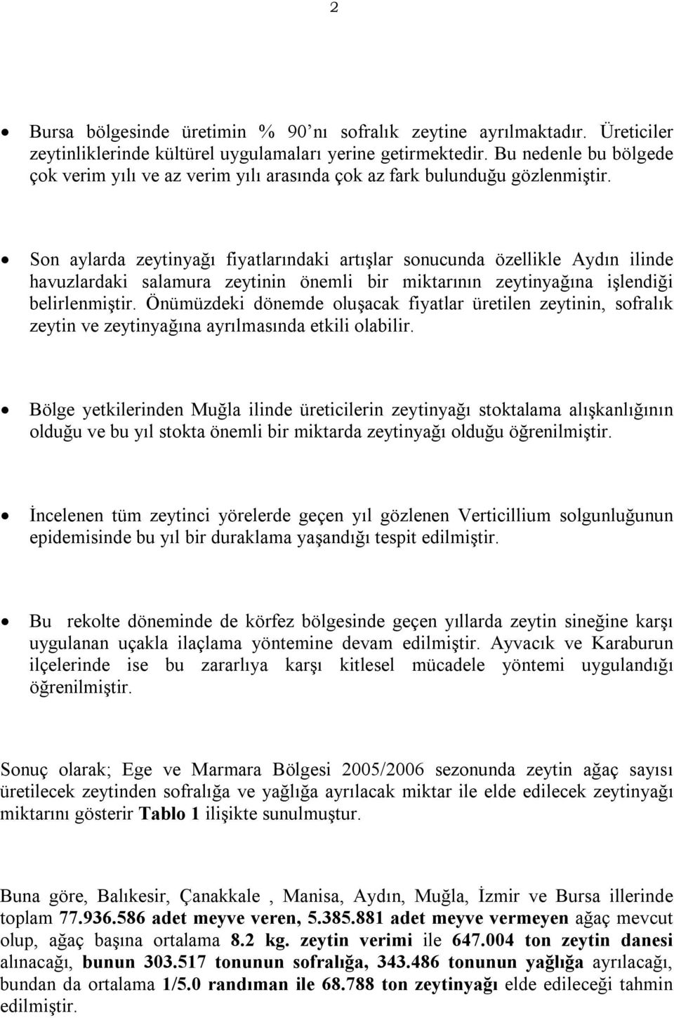 Son aylarda zeytinyağı fiyatlarındaki artışlar sonucunda özellikle Aydın ilinde havuzlardaki salamura zeytinin önemli bir miktarının zeytinyağına işlendiği belirlenmiştir.