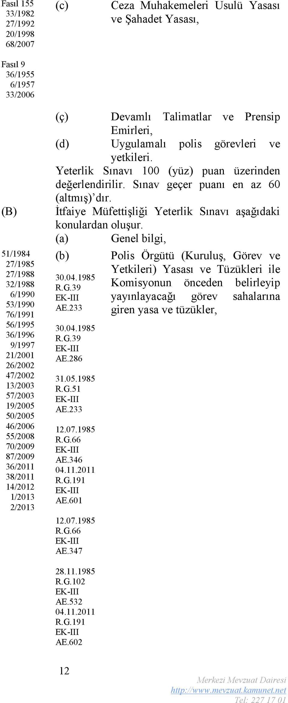 polis görevleri ve yetkileri. Yeterlik Sınavı 100 (yüz) puan üze rinden değerlendirilir. Sınav geçer puanı en az 60 (altmış) dır. İtfaiye Müfettişliği Yeterlik Sınavı aşağıdaki konulardan oluşur.