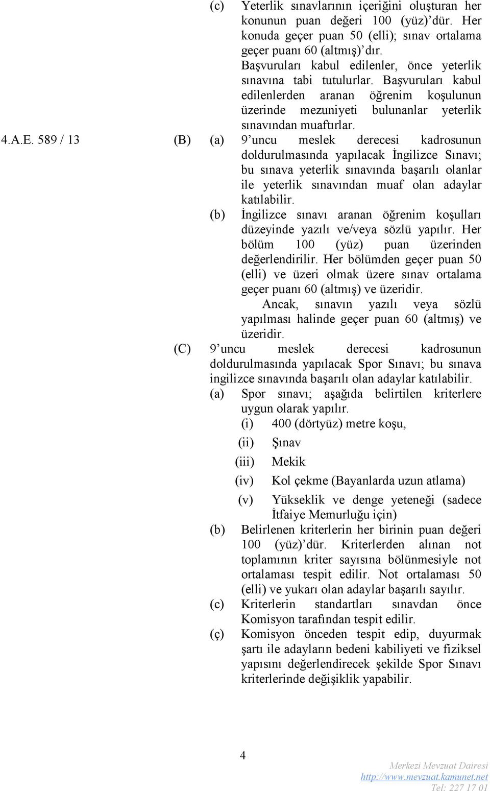 589 / 13 (B) (a) 9 uncu meslek derecesi kadrosunun doldurulmasında yapılacak İngilizce Sınavı; bu sınava yeterlik sınavında başarılı olanlar ile yeterlik sınavından muaf olan adaylar (b) katılabilir.