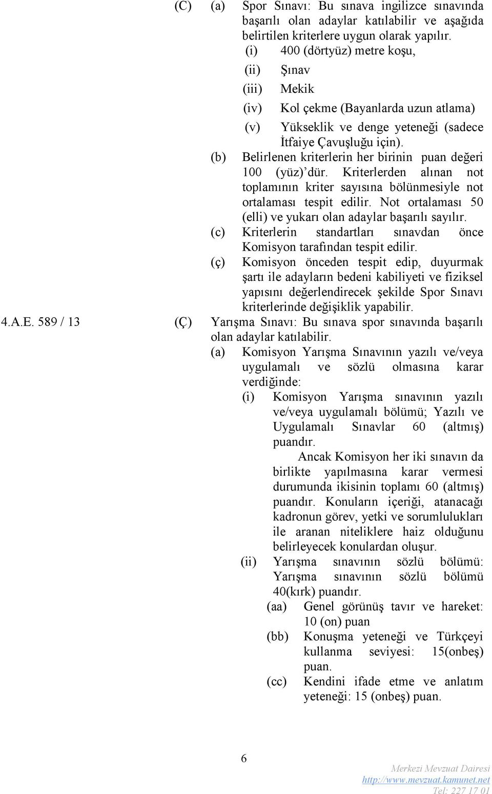 (b) Belirlenen kriterlerin her birinin puan değeri 100 (yüz) dür. Kriterlerden alınan not toplamının kriter sayısına bölünmesiyle not ortalaması tespit edilir.