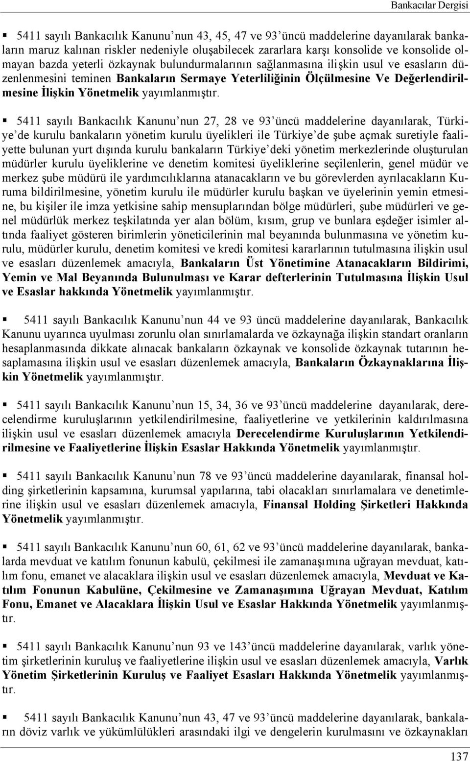 Bankacılık Kanunu nun 27, 28 ve 93 üncü maddelerine dayanılarak, Türkiye de kurulu bankaların yönetim kurulu üyelikleri ile Türkiye de şube açmak suretiyle faaliyette bulunan yurt dışında kurulu