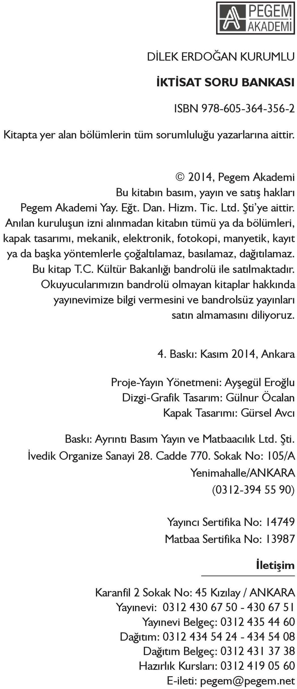 Anılan kuruluşun izni alınmadan kitabın tümü ya da bölümleri, kapak tasarımı, mekanik, elektronik, fotokopi, manyetik, kayıt ya da başka yöntemlerle çoğaltılamaz, basılamaz, dağıtılamaz. Bu kitap T.C.