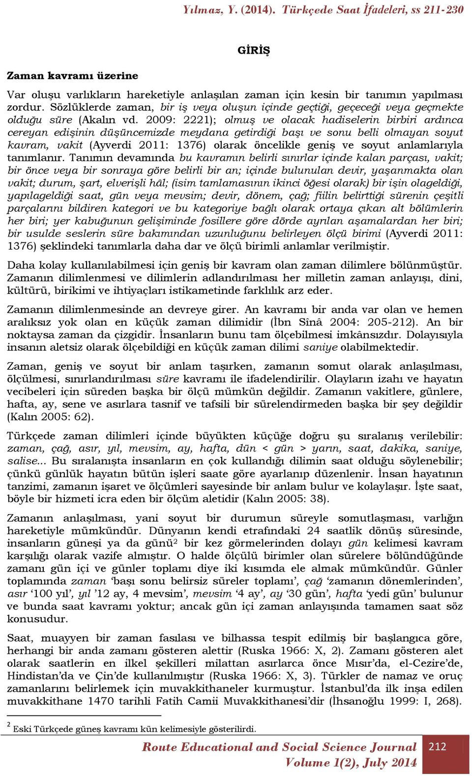 2009: 2221); olmuş ve olacak hadiselerin birbiri ardınca cereyan edişinin düşüncemizde meydana getirdiği başı ve sonu belli olmayan soyut kavram, vakit (Ayverdi 2011: 1376) olarak öncelikle geniş ve