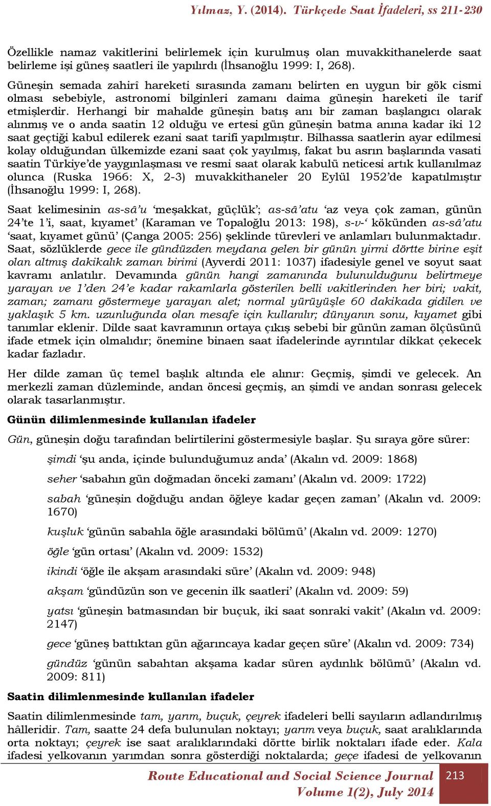 Herhangi bir mahalde güneşin batış anı bir zaman başlangıcı olarak alınmış ve o anda saatin 12 olduğu ve ertesi gün güneşin batma anına kadar iki 12 saat geçtiği kabul edilerek ezani saat tarifi