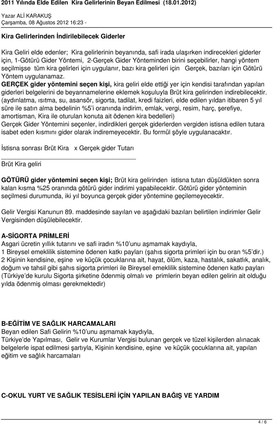 GERÇEK gider yöntemini seçen kişi, kira geliri elde ettiği yer için kendisi tarafından yapılan giderleri belgelerini de beyannamelerine eklemek koşuluyla Brüt kira gelirinden indirebilecektir.