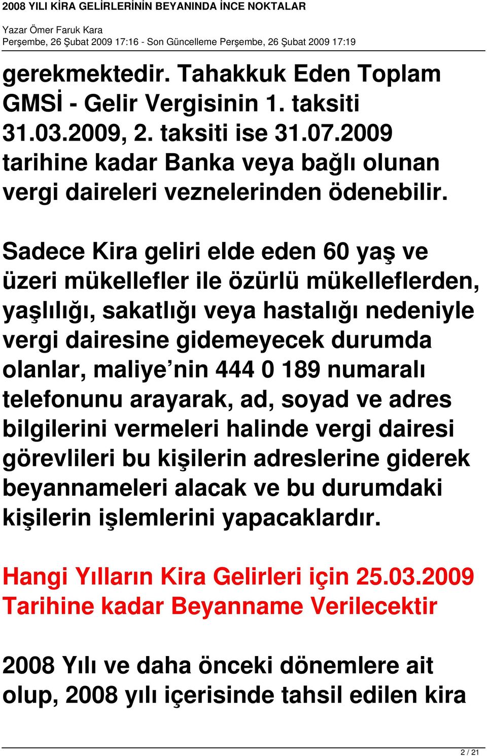 189 numaralı telefonunu arayarak, ad, soyad ve adres bilgilerini vermeleri halinde vergi dairesi görevlileri bu kişilerin adreslerine giderek beyannameleri alacak ve bu durumdaki kişilerin