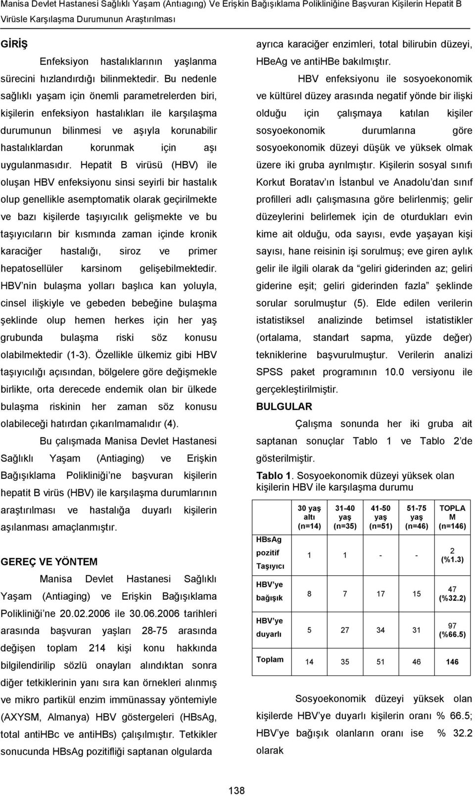 Bu nedenle sağlıklı am için önemli parametrelerden biri, kişilerin enfeksiyon hastalıkları ile karşılaşma durumunun bilinmesi ve aşıyla korunabilir hastalıklardan korunmak için aşı uygulanmasıdır.