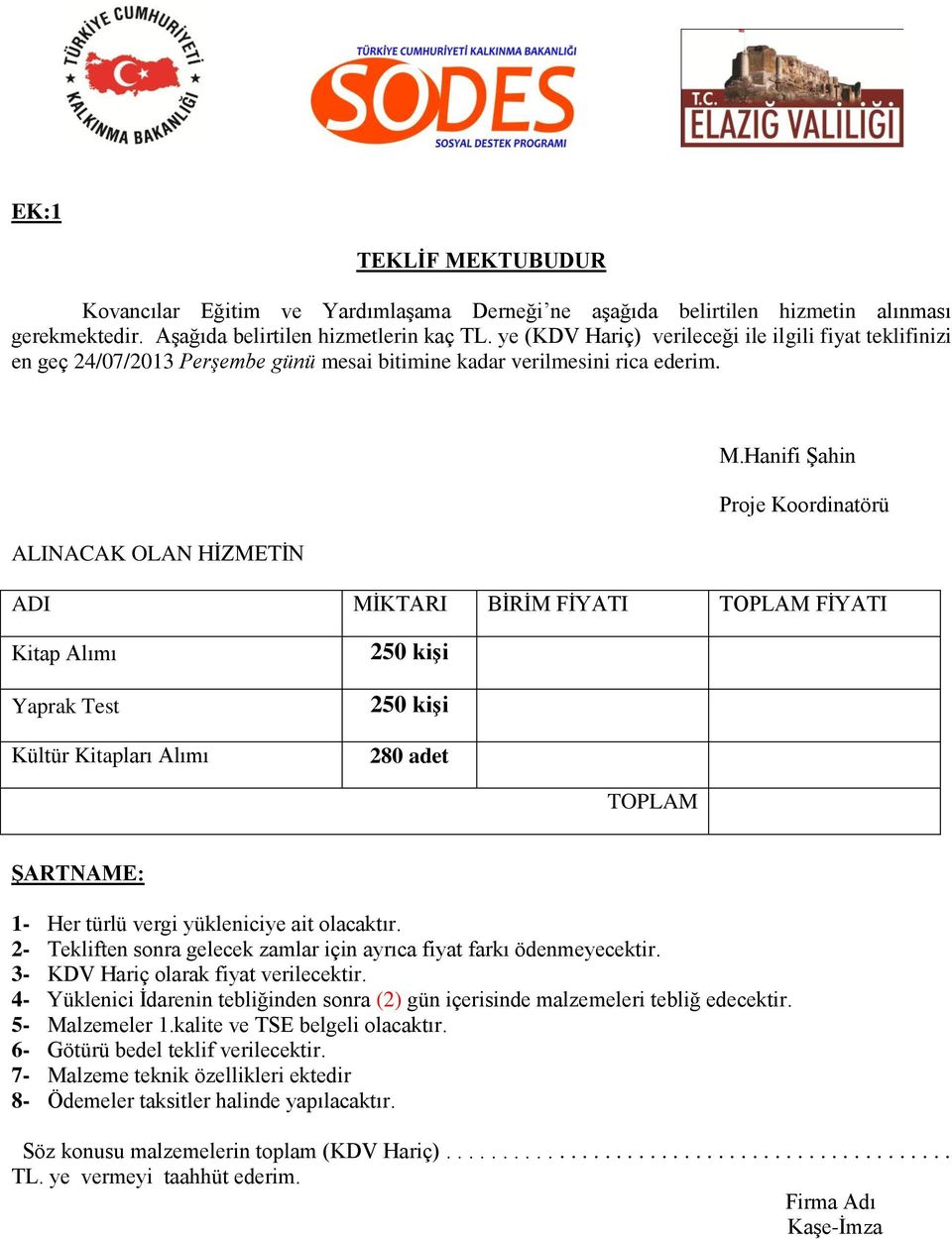 Hanifi ġahin Proje Koordinatörü ALINACAK OLAN HĠZMETĠN ADI MĠKTARI BĠRĠM FĠYATI TOPLAM FĠYATI Kitap Alımı Yaprak Test Kültür Kitapları Alımı 250 kiģi 250 kiģi 280 adet TOPLAM ġartname: 1- Her türlü