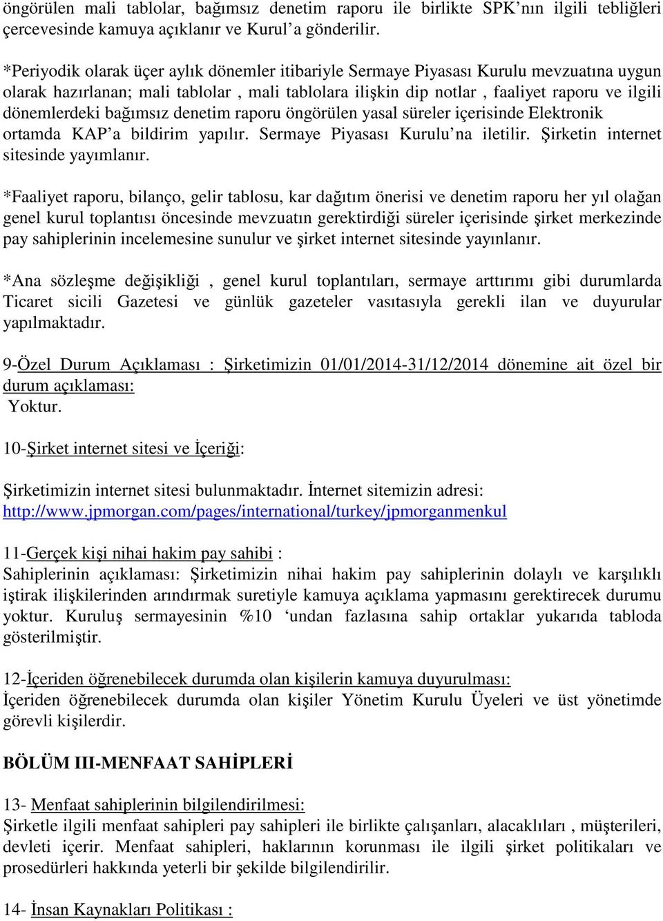 bağımsız denetim raporu öngörülen yasal süreler içerisinde Elektronik ortamda KAP a bildirim yapılır. Sermaye Piyasası Kurulu na iletilir. Şirketin internet sitesinde yayımlanır.