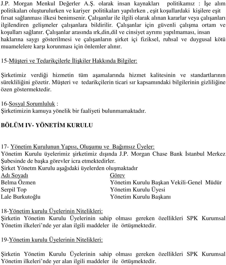 Çalışanlar ile ilgili olarak alınan kararlar veya çalışanları ilgilendiren gelişmeler çalışanlara bildirilir. Çalışanlar için güvenli çalışma ortam ve koşulları sağlanır.