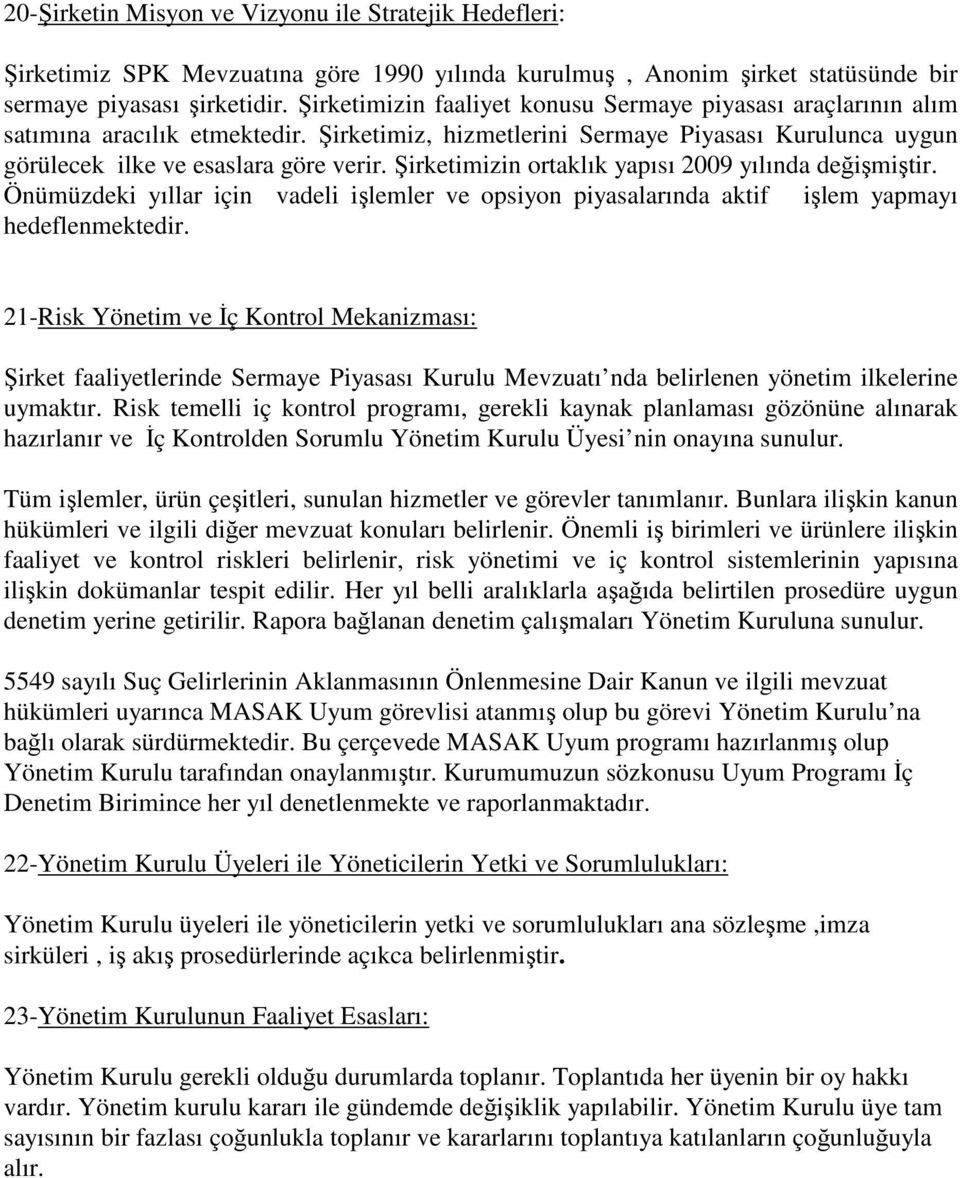 Şirketimizin ortaklık yapısı 2009 yılında değişmiştir. Önümüzdeki yıllar için vadeli işlemler ve opsiyon piyasalarında aktif işlem yapmayı hedeflenmektedir.