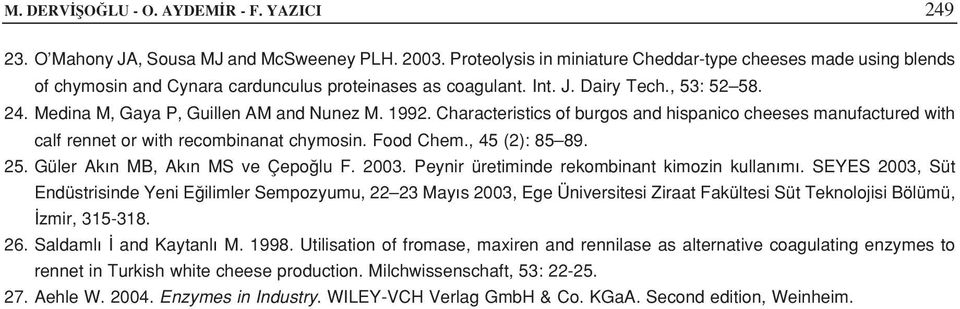 Medina M, Gaya P, Guillen AM and Nunez M. 1992. Characteristics of burgos and hispanico cheeses manufactured with calf rennet or with recombinanat chymosin. Food Chem., 45 (2): 85 89. 25.