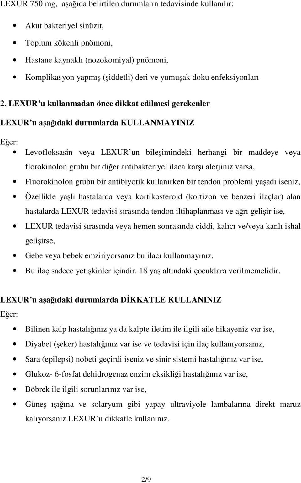 LEXUR u kullanmadan önce dikkat edilmesi gerekenler LEXUR u aşağıdaki durumlarda KULLANMAYINIZ Eğer: Levofloksasin veya LEXUR un bileşimindeki herhangi bir maddeye veya florokinolon grubu bir diğer