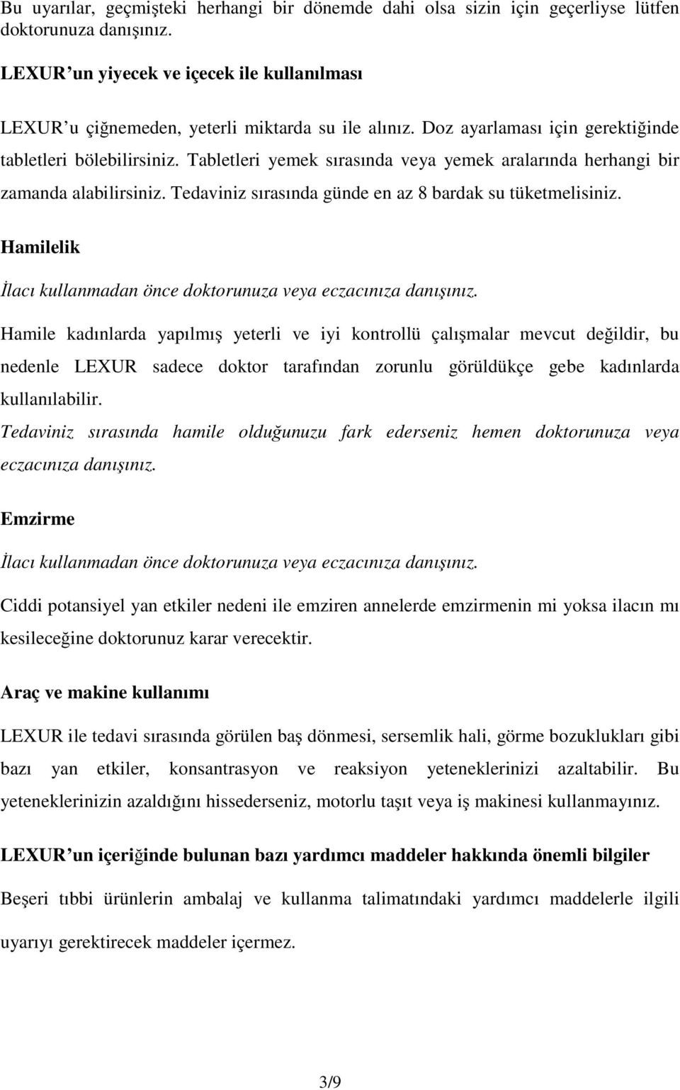 Tabletleri yemek sırasında veya yemek aralarında herhangi bir zamanda alabilirsiniz. Tedaviniz sırasında günde en az 8 bardak su tüketmelisiniz.