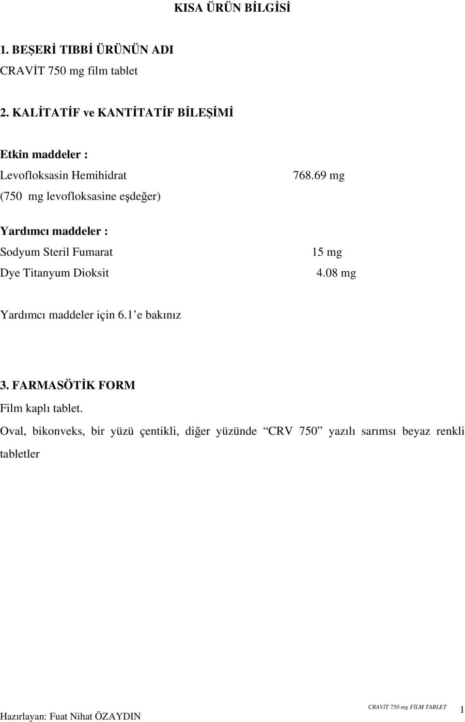 768.69 mg Yardımcı maddeler : Sodyum Steril Fumarat Dye Titanyum Dioksit 15 mg 4.