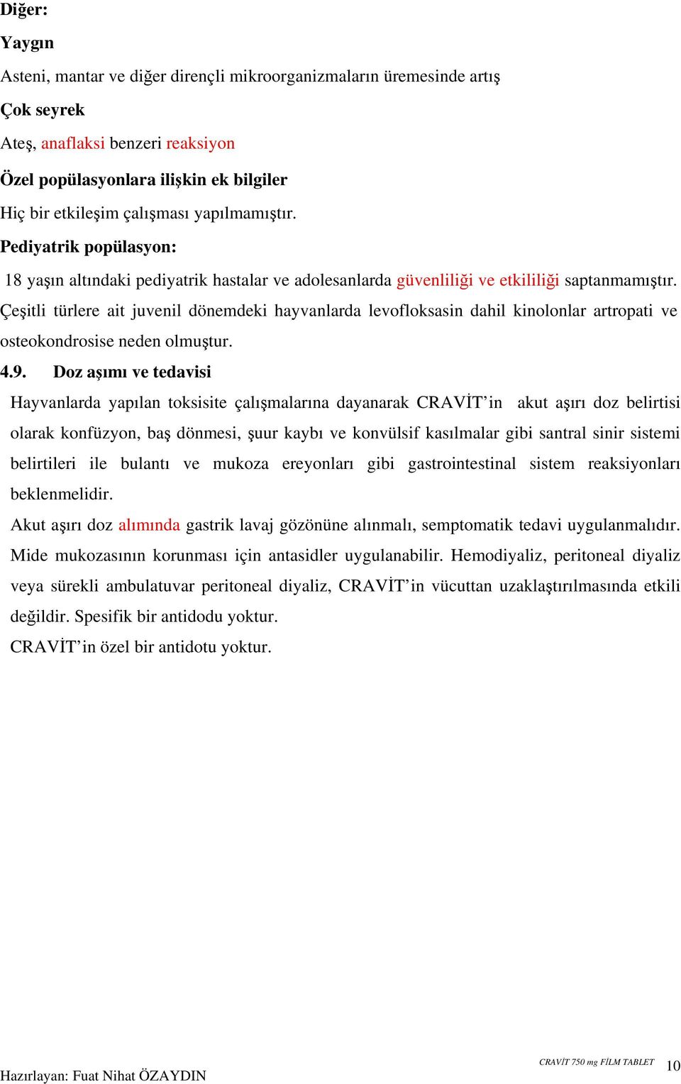 Çeşitli türlere ait juvenil dönemdeki hayvanlarda levofloksasin dahil kinolonlar artropati ve osteokondrosise neden olmuştur. 4.9.