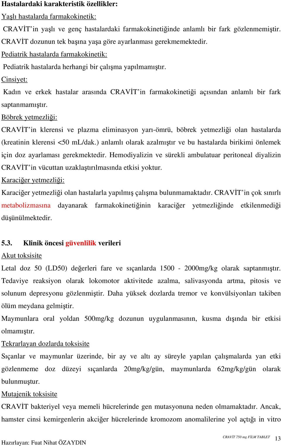 Cinsiyet: Kadın ve erkek hastalar arasında CRAVİT in farmakokinetiği açısından anlamlı bir fark saptanmamıştır.