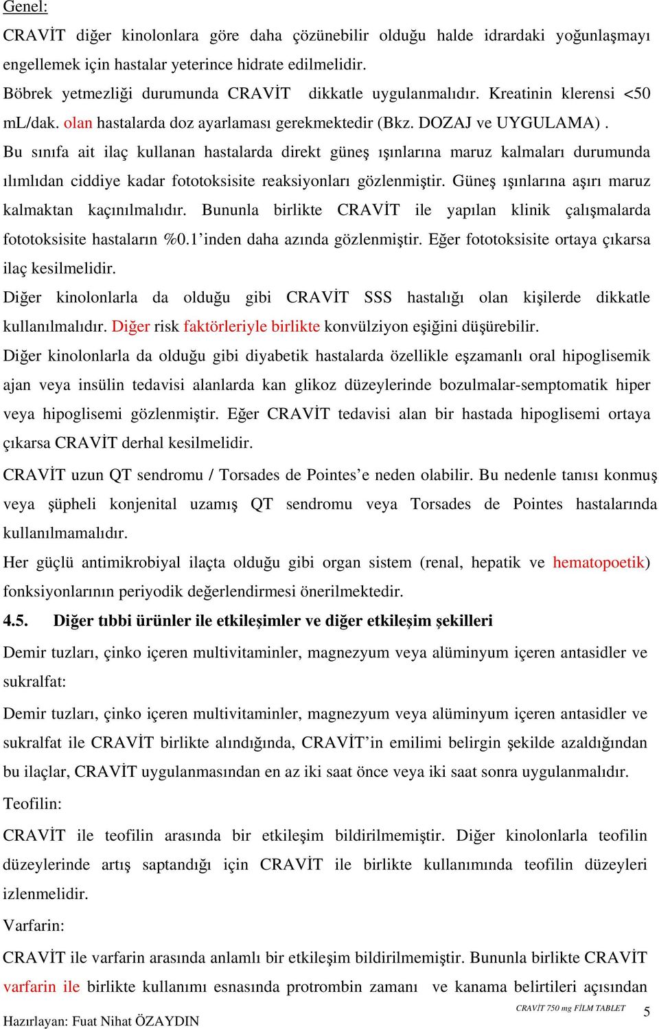 Bu sınıfa ait ilaç kullanan hastalarda direkt güneş ışınlarına maruz kalmaları durumunda ılımlıdan ciddiye kadar fototoksisite reaksiyonları gözlenmiştir.