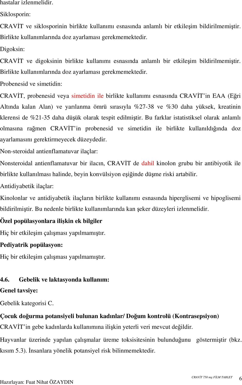 Probenesid ve simetidin: CRAVİT, probenesid veya simetidin ile birlikte kullanımı esnasında CRAVİT in EAA (Eğri Altında kalan Alan) ve yarılanma ömrü sırasıyla %27-38 ve %30 daha yüksek, kreatinin