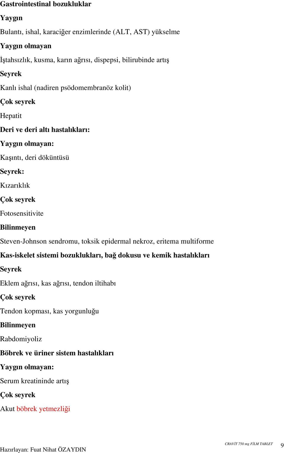 Bilinmeyen Steven-Johnson sendromu, toksik epidermal nekroz, eritema multiforme Kas-iskelet sistemi bozuklukları, bağ dokusu ve kemik hastalıkları Seyrek Eklem ağrısı, kas