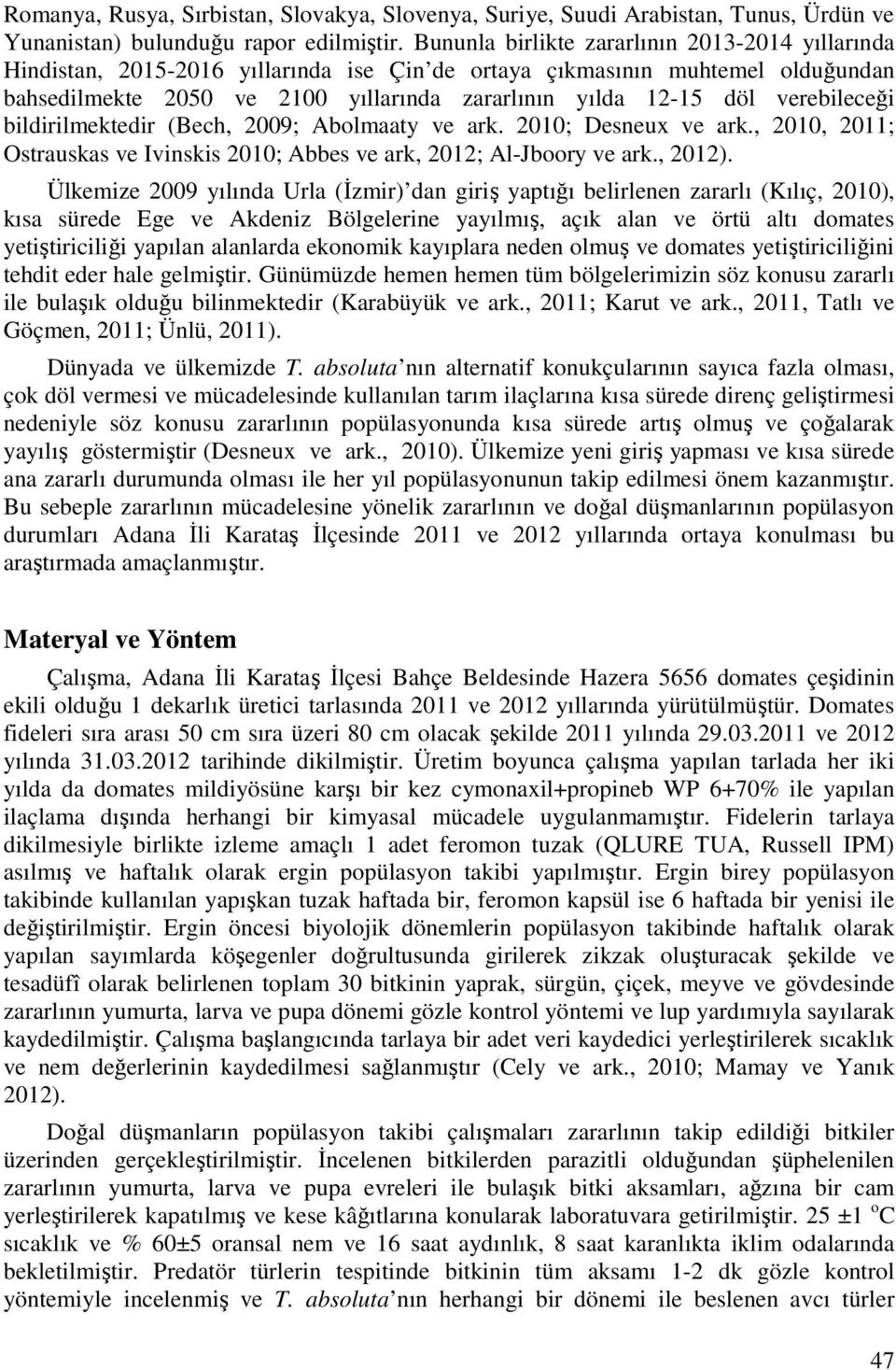 verebileceği bildirilmektedir (Bech, 2009; Abolmaaty ve ark. 2010; Desneux ve ark., 2010, 2011; Ostrauskas ve Ivinskis 2010; Abbes ve ark, 2012; Al-Jboory ve ark., 2012).