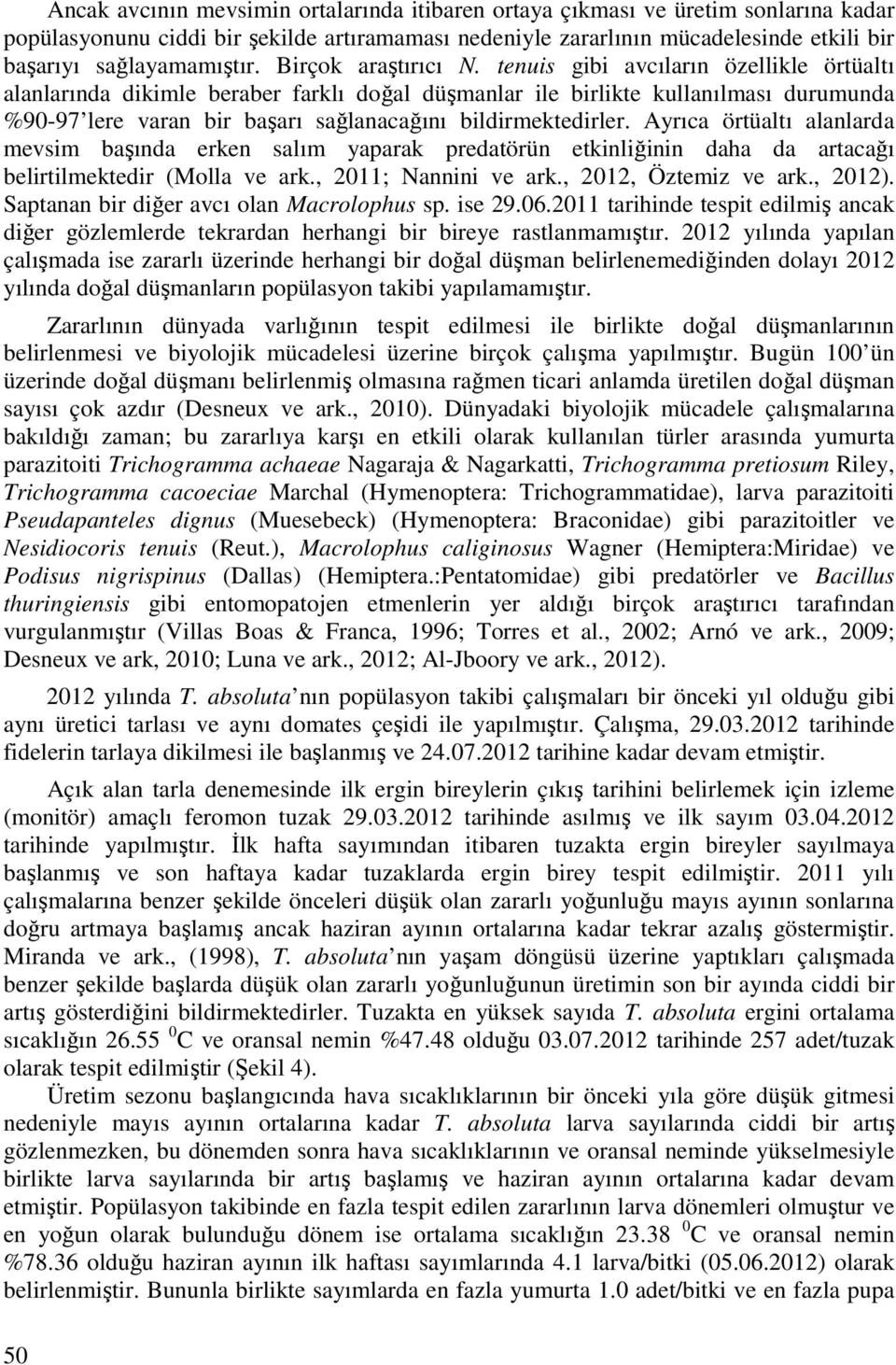 tenuis gibi avcıların özellikle örtüaltı alanlarında dikimle beraber farklı doğal düşmanlar ile birlikte kullanılması durumunda %90-97 lere varan bir başarı sağlanacağını bildirmektedirler.