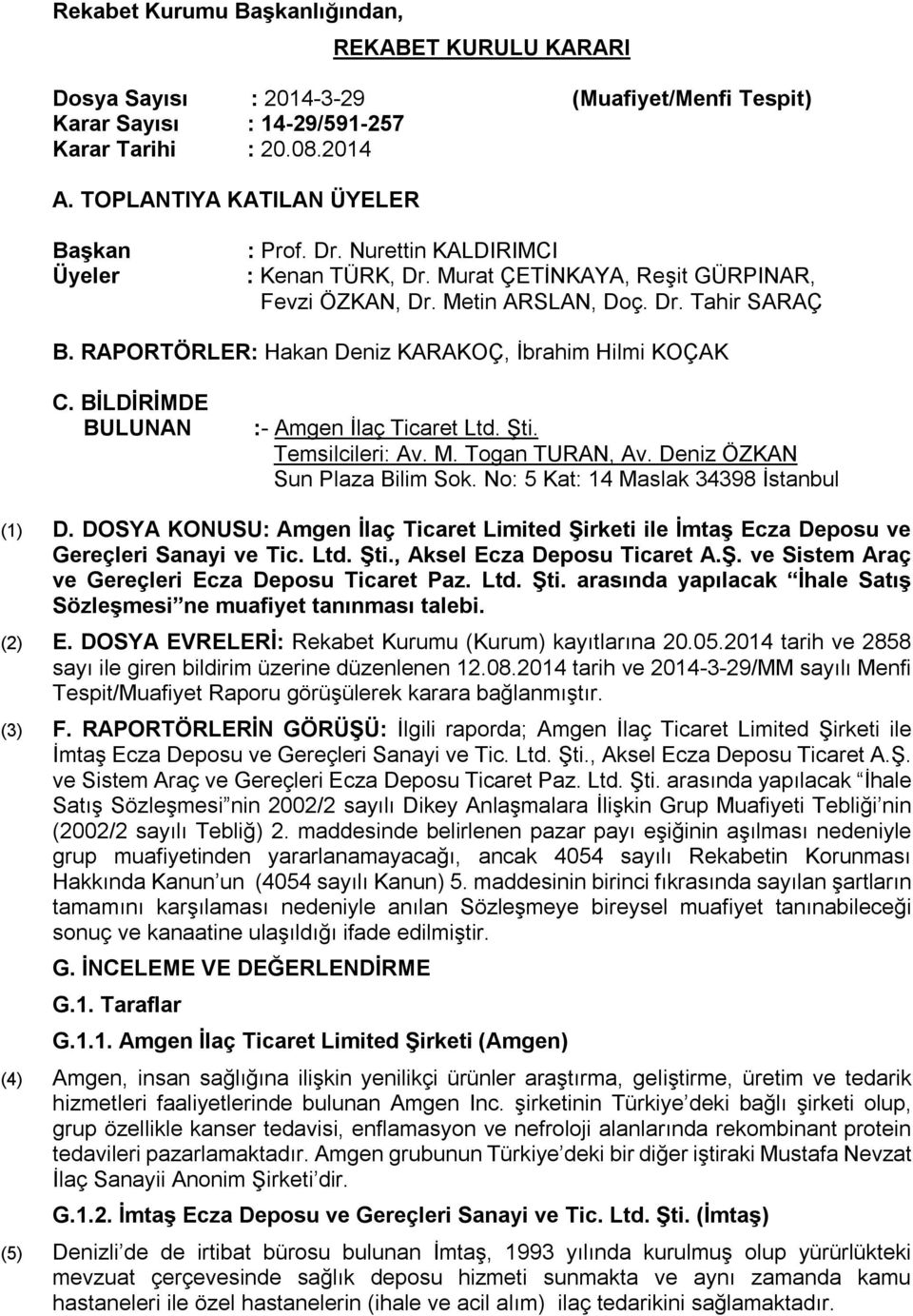 RAPORTÖRLER: Hakan Deniz KARAKOÇ, İbrahim Hilmi KOÇAK C. BİLDİRİMDE BULUNAN :- Amgen İlaç Ticaret Ltd. Şti. Temsilcileri: Av. M. Togan TURAN, Av. Deniz ÖZKAN Sun Plaza Bilim Sok.