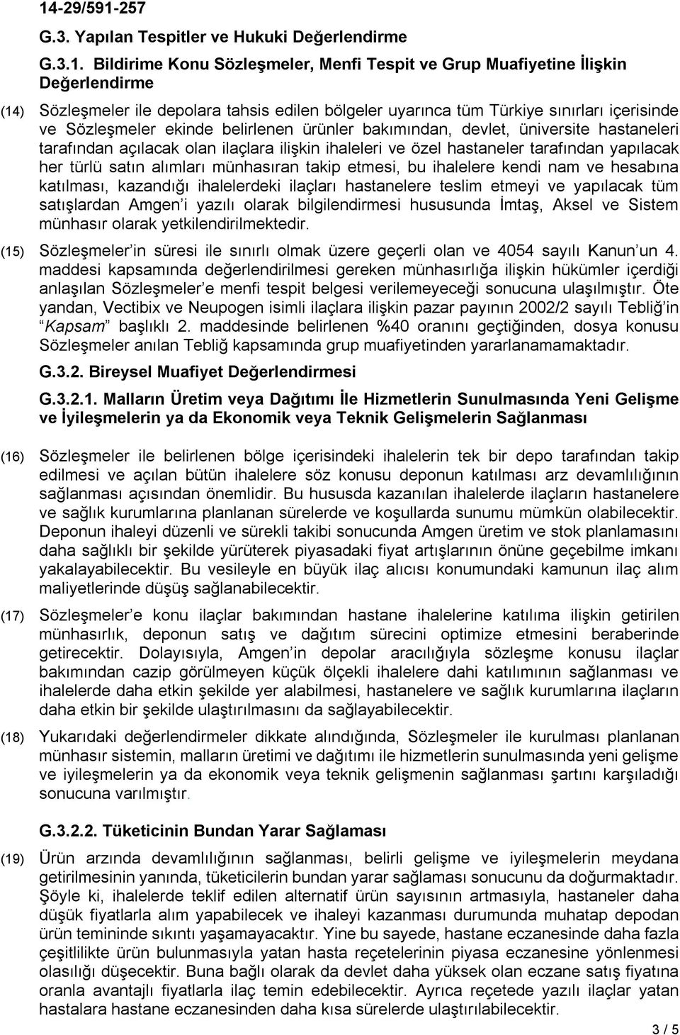 belirlenen ürünler bakımından, devlet, üniversite hastaneleri tarafından açılacak olan ilaçlara ilişkin ihaleleri ve özel hastaneler tarafından yapılacak her türlü satın alımları münhasıran takip