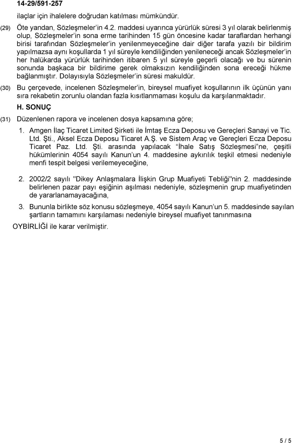 maddesi uyarınca yürürlük süresi 3 yıl olarak belirlenmiş olup, Sözleşmeler in sona erme tarihinden 15 gün öncesine kadar taraflardan herhangi birisi tarafından Sözleşmeler in yenilenmeyeceğine dair