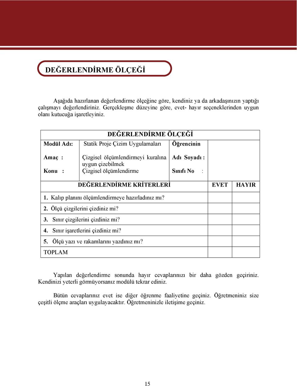 Modül dı: DEĞERLENDİRME ÖLÇEĞİ Statik Proje Çizim Uygulamaları Öğrencinin maç : Konu : Çizgisel ölçümlendirmeyi kuralına uygun çizebilmek Çizgisel ölçümlendirme dı Soyadı : Sınıfı No : DEĞERLENDİRME