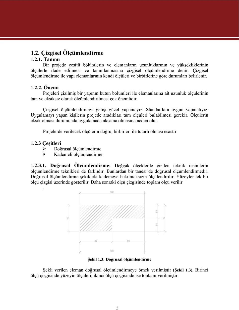 2. Önemi Projeleri çizilmiş bir yapının bütün bölümleri ile elemanlarına ait uzunluk ölçülerinin tam ve eksiksiz olarak ölçümlendirilmesi çok önemlidir.