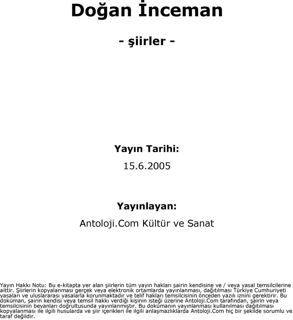 Şiirlerin kopyalanması gerçek veya elektronik ortamlarda yayınlanması, dağıtılması Türkiye Cumhuriyeti yasaları ve uluslararası yasalarla korunmaktadır ve telif hakları temsilcisinin önceden