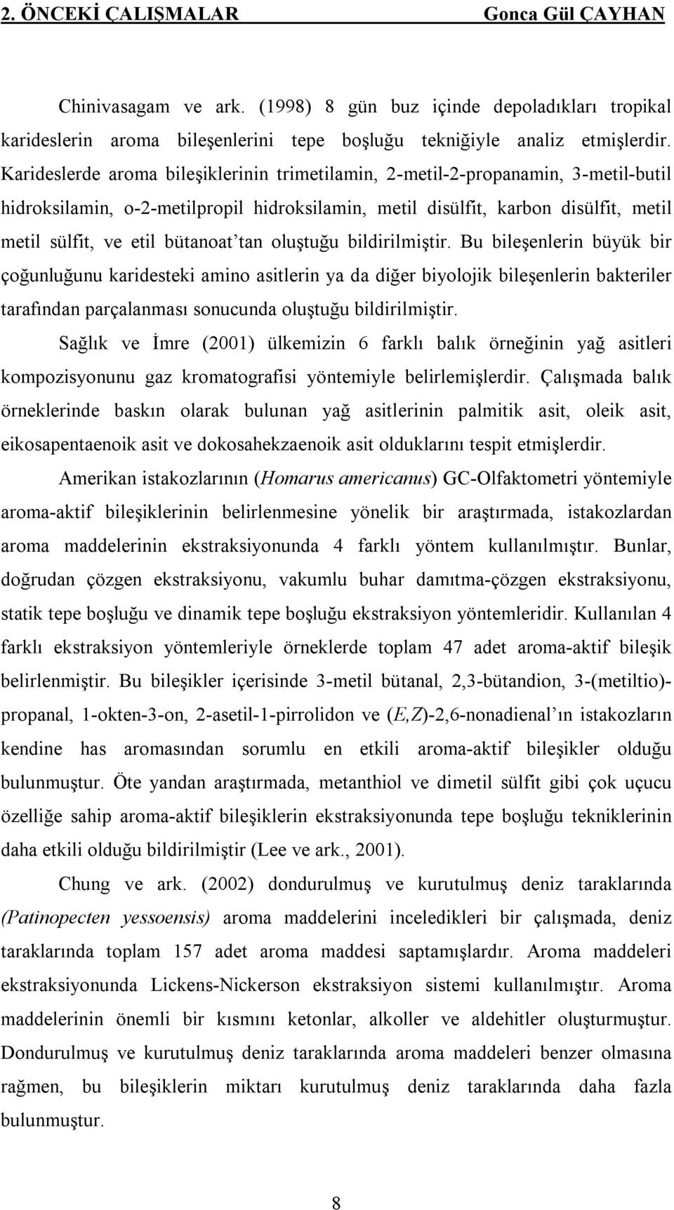 tan oluştuğu bildirilmiştir. Bu bileşenlerin büyük bir çoğunluğunu karidesteki amino asitlerin ya da diğer biyolojik bileşenlerin bakteriler tarafından parçalanması sonucunda oluştuğu bildirilmiştir.