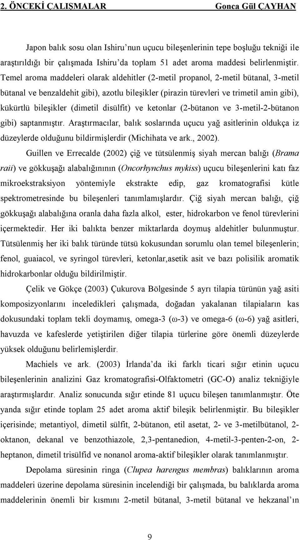 (dimetil disülfit) ve ketonlar (2-bütanon ve 3-metil-2-bütanon gibi) saptanmıştır.