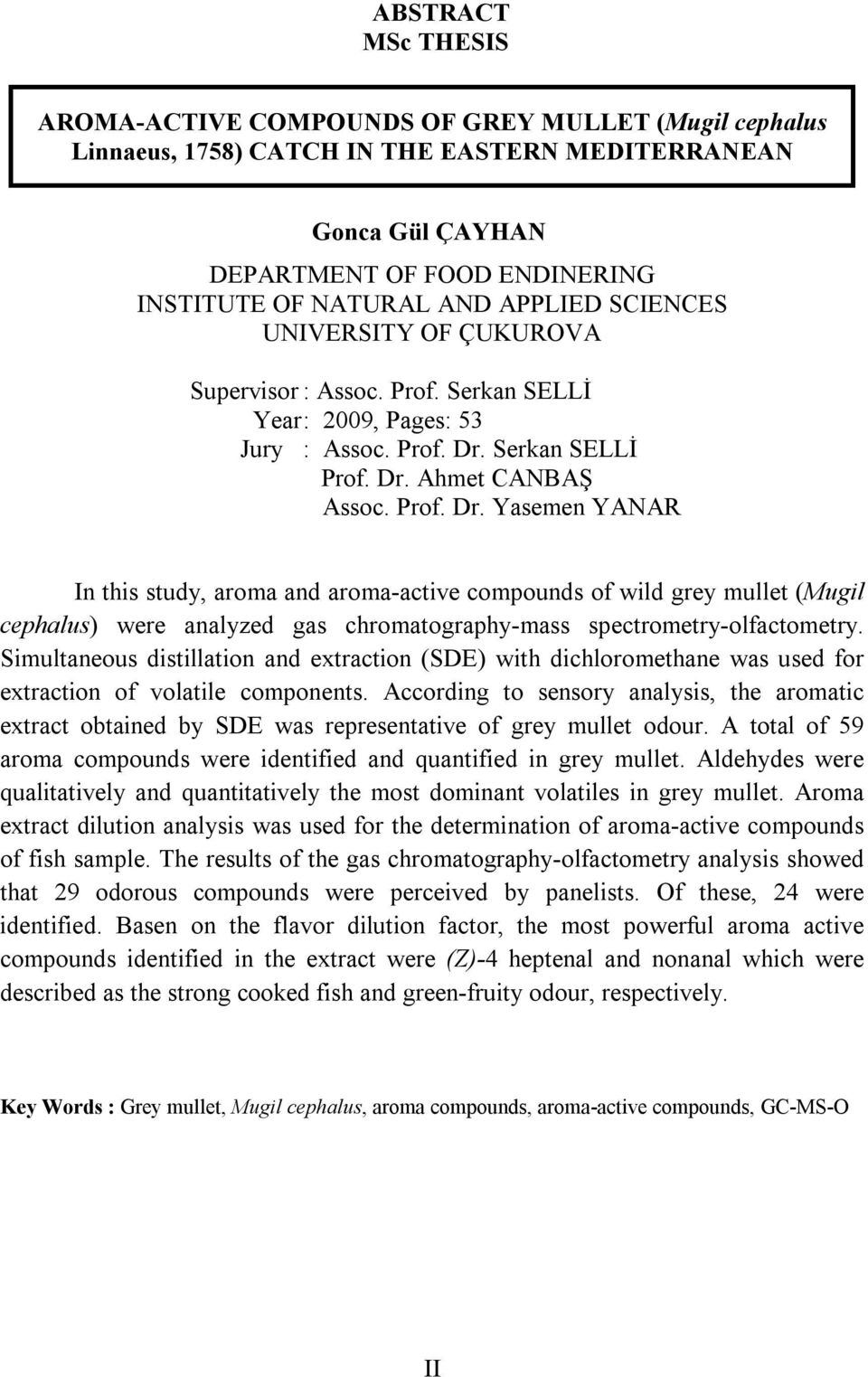 Serkan SELLİ Prof. Dr. Ahmet CANBAŞ Assoc. Prof. Dr. Yasemen YANAR In this study, aroma and aroma-active compounds of wild grey mullet (Mugil cephalus) were analyzed gas chromatography-mass spectrometry-olfactometry.