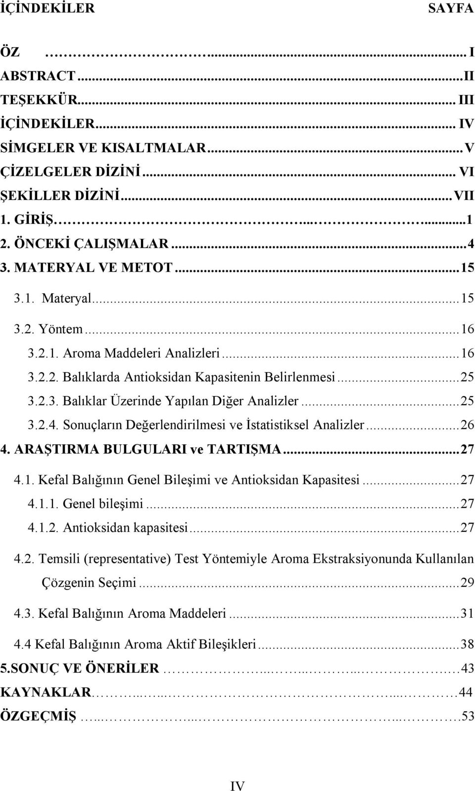 .. 25 3.2.4. Sonuçların Değerlendirilmesi ve İstatistiksel Analizler... 26 4. ARAŞTIRMA BULGULARI ve TARTIŞMA... 27 4.1. Kefal Balığının Genel Bileşimi ve Antioksidan Kapasitesi... 27 4.1.1. Genel bileşimi.