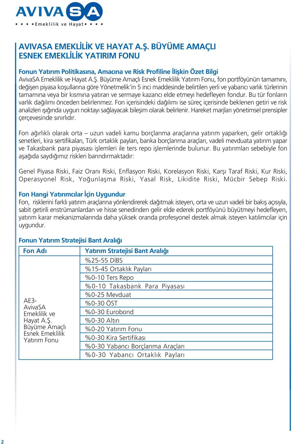 Büyüme Amaçl Esnek Emeklilik, fon portföyünün tamam n, de iflen piyasa koflullar na göre Yönetmelik in 5 inci maddesinde belirtilen yerli ve yabanc varl k türlerinin tamam na veya bir k sm na yat ran