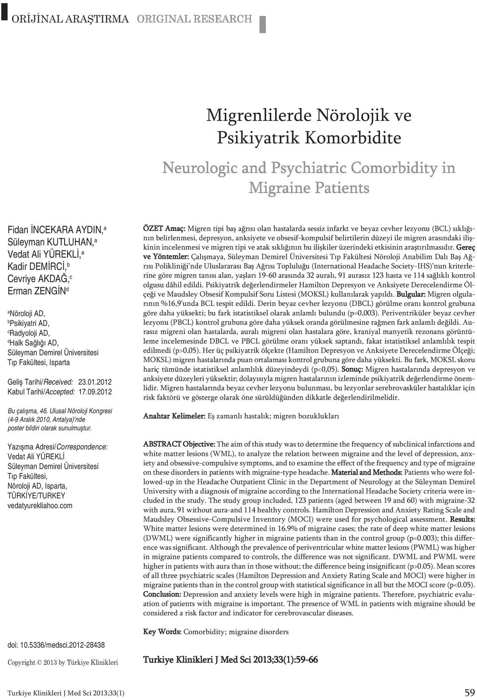 Ulusal Nöroloji Kongresi (4-9 Aralık 2010, Antalya) nde poster bildiri olarak sunulmuştur.