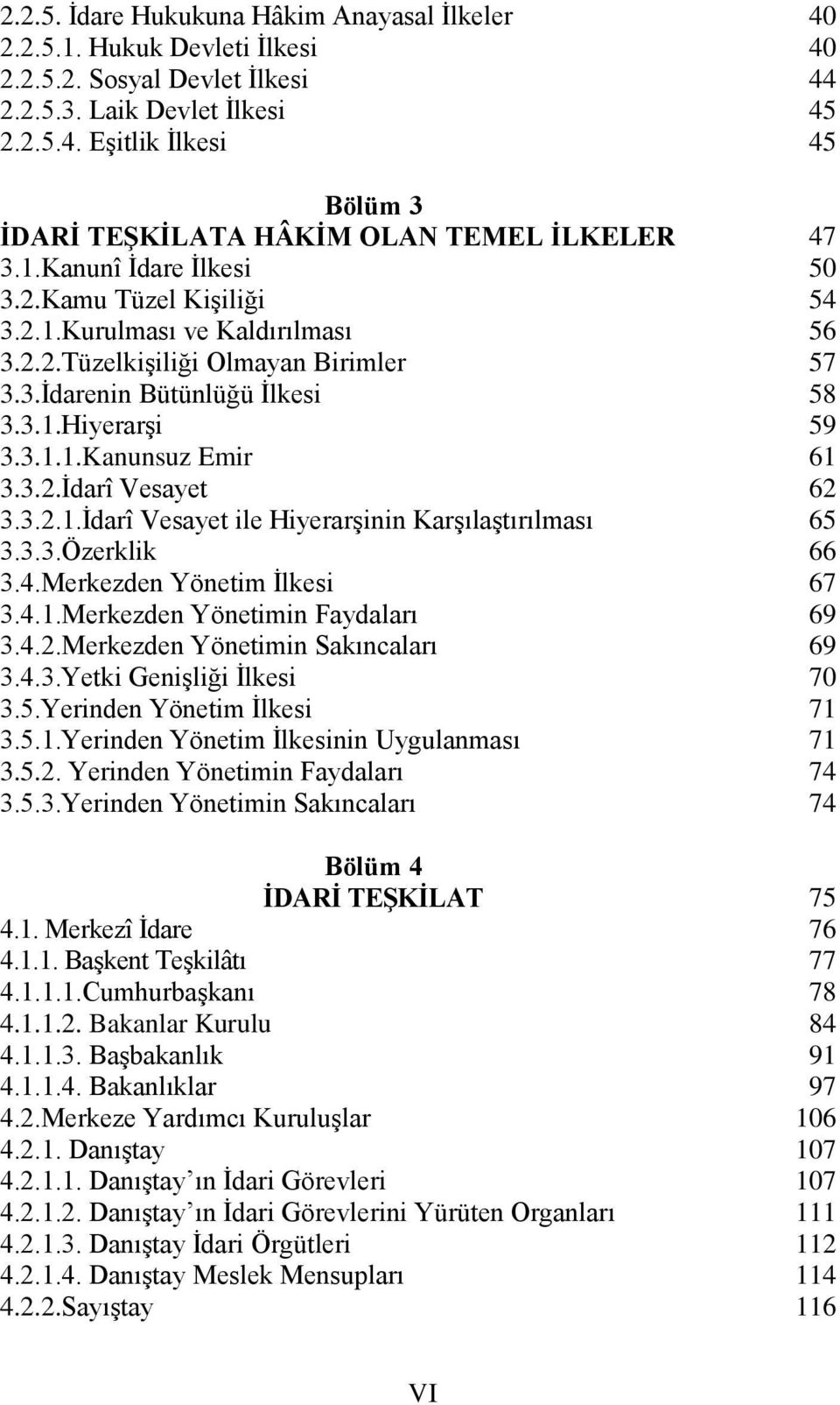 3.1.Hiyerarşi 3.3.1.1.Kanunsuz Emir 3.3.2.İdarî Vesayet 3.3.2.1.İdarî Vesayet ile Hiyerarşinin Karşılaştırılması 3.3.3.Özerklik 3.4.Merkezden Yönetim İlkesi 3.4.1.Merkezden Yönetimin Faydaları 3.4.2.Merkezden Yönetimin Sakıncaları 3.