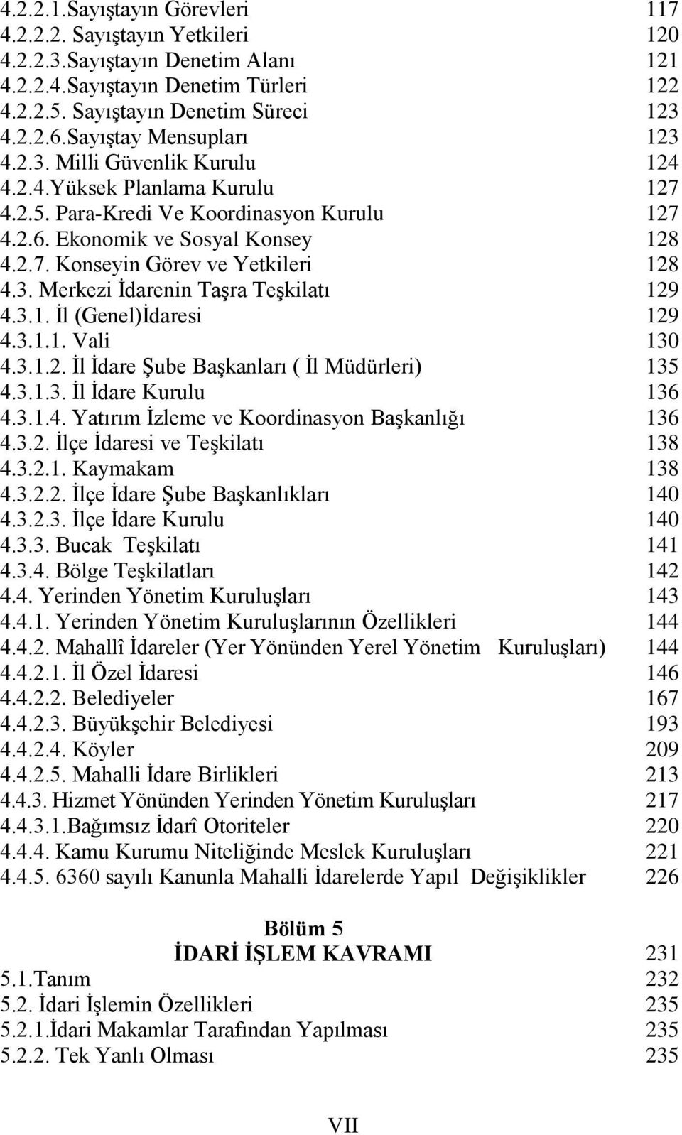 İl (Genel)İdaresi 4.3.1.1. Vali 4.3.1.2. İl İdare Şube Başkanları ( İl Müdürleri) 4.3.1.3. İl İdare Kurulu 4.3.1.4. Yatırım İzleme ve Koordinasyon Başkanlığı 4.3.2. İlçe İdaresi ve Teşkilatı 4.3.2.1. Kaymakam 4.