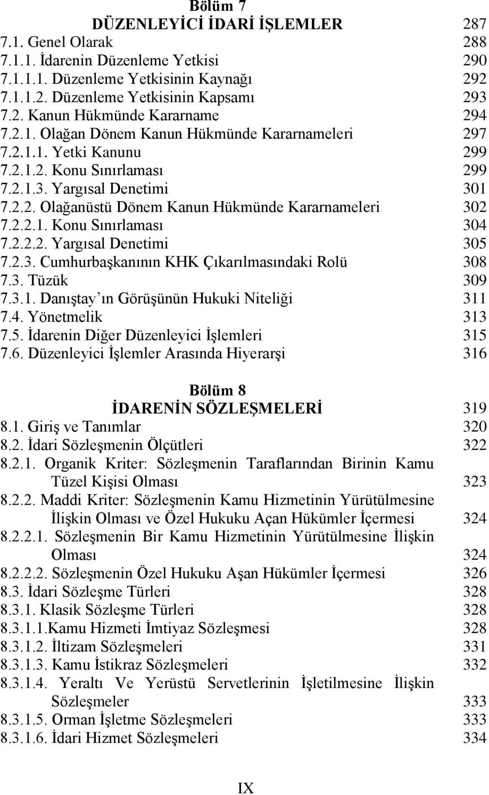 3. Tüzük 7.3.1. Danıştay ın Görüşünün Hukuki Niteliği 7.4. Yönetmelik 7.5. İdarenin Diğer Düzenleyici İşlemleri 7.6. Düzenleyici İşlemler Arasında Hiyerarşi Bölüm 8 İDARENİN SÖZLEŞMELERİ 8.1. Giriş ve Tanımlar 8.