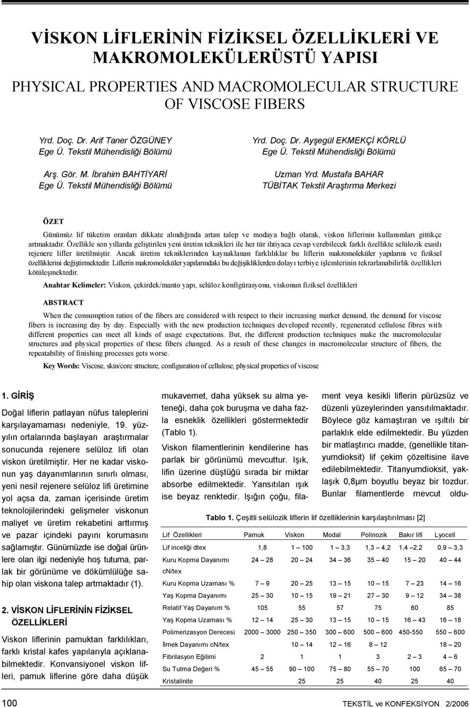 Mustafa BAHAR TÜBİTAK Tekstil Araştırma Merkezi ÖZET Günümüz lif tüketim oranları dikkate alındığında artan talep ve modaya bağlı olarak, viskon liflerinin kullanımları gittikçe artmaktadır.