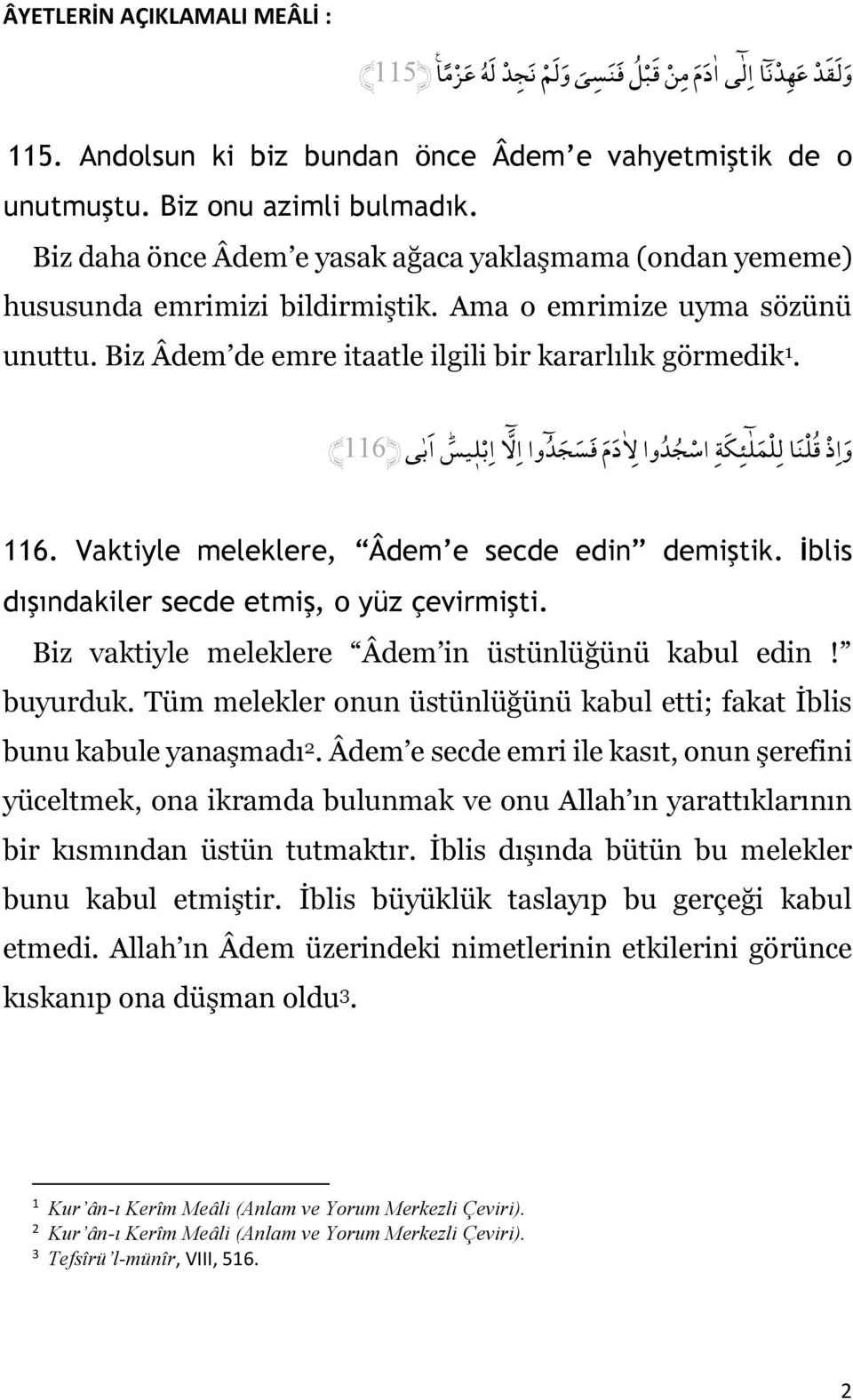 و ا ذ ق لن ا ل لم ل ئ ك ة اسج د وا ل د م ف س ج د وا ا ل ا بل يس ا ب ى 111 116. Vaktiyle meleklere, Âdem e secde edin demiştik. İblis dışındakiler secde etmiş, o yüz çevirmişti.